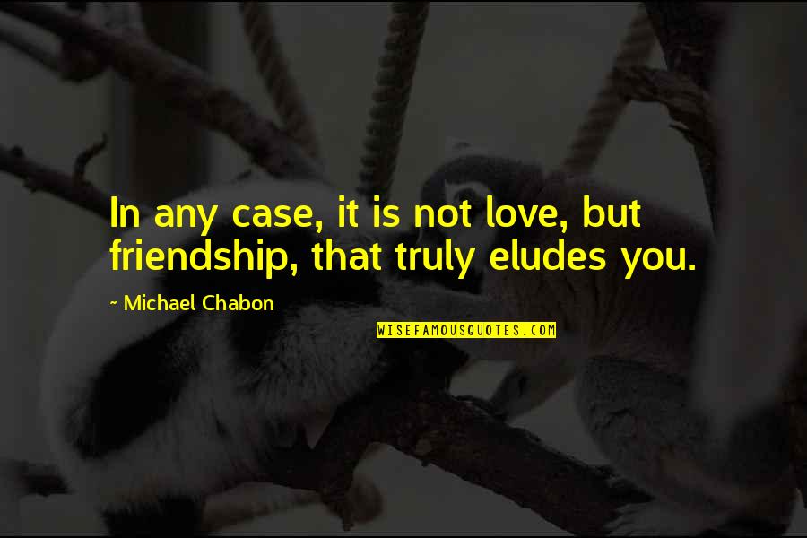 It's Friendship Not Love Quotes By Michael Chabon: In any case, it is not love, but