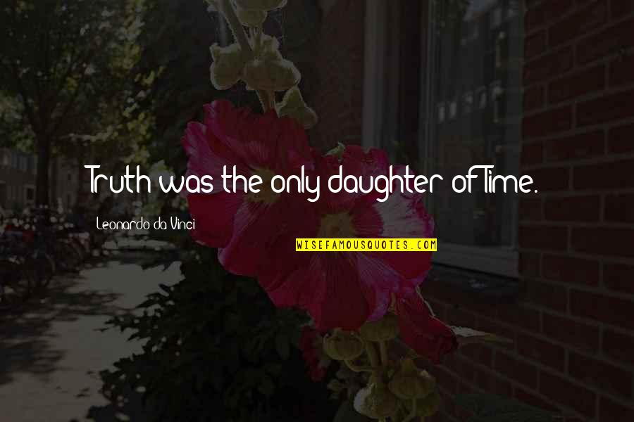 Its Go Time Quote Quotes By Leonardo Da Vinci: Truth was the only daughter of Time.