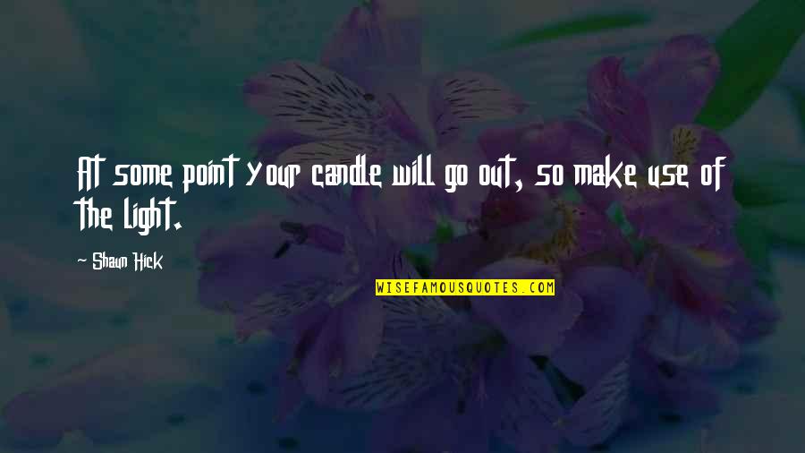 Its Go Time Quote Quotes By Shaun Hick: At some point your candle will go out,