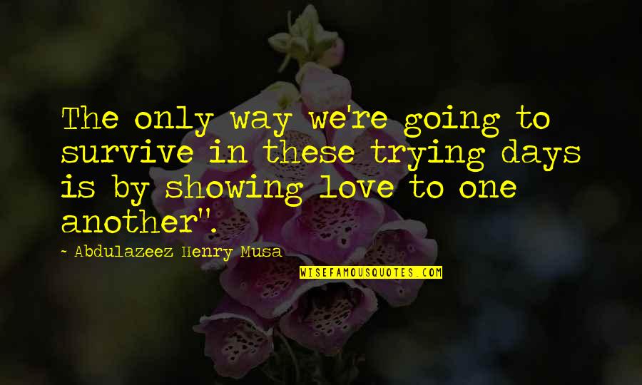 It's Going To Be One Of Those Days Quotes By Abdulazeez Henry Musa: The only way we're going to survive in