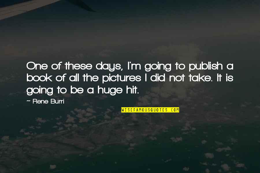 It's Going To Be One Of Those Days Quotes By Rene Burri: One of these days, I'm going to publish