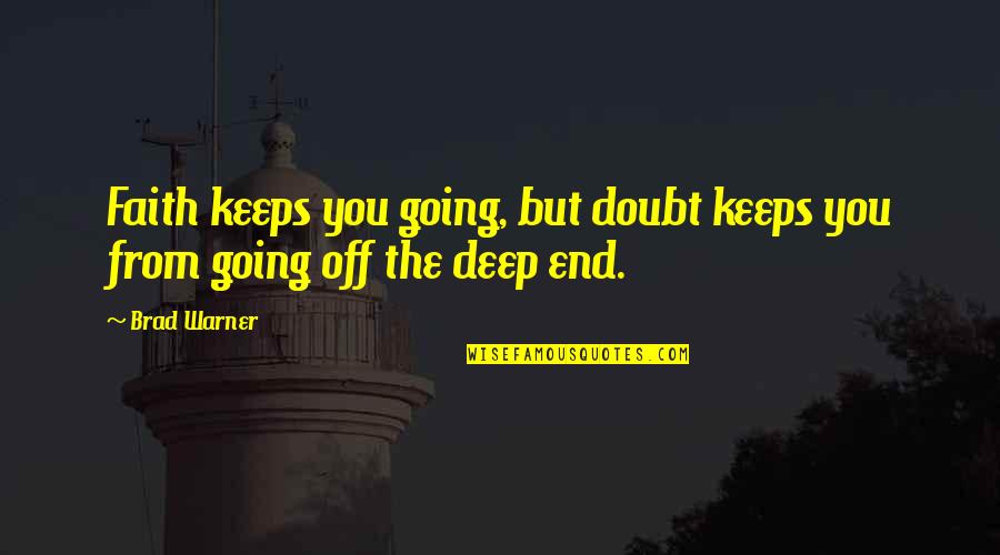 Its Going To End Quotes By Brad Warner: Faith keeps you going, but doubt keeps you