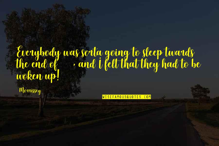 Its Going To End Quotes By Morrissey: Everybody was sorta going to sleep twards the