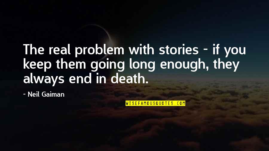 Its Going To End Quotes By Neil Gaiman: The real problem with stories - if you