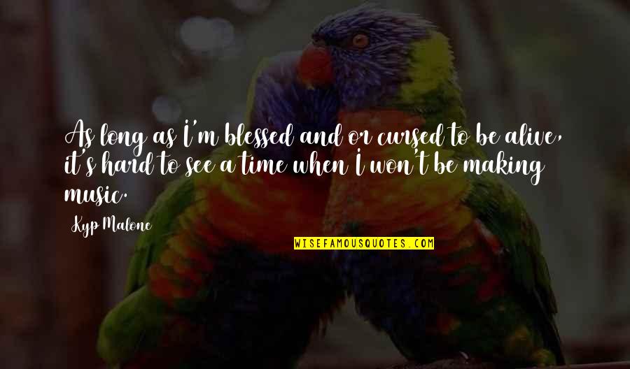 It's Hard Time Quotes By Kyp Malone: As long as I'm blessed and/or cursed to