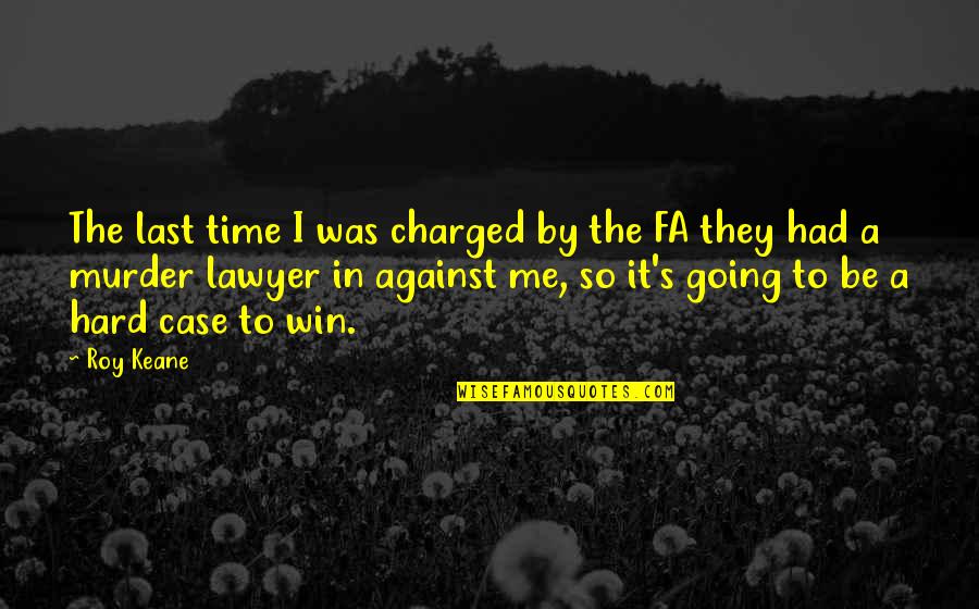 It's Hard Time Quotes By Roy Keane: The last time I was charged by the