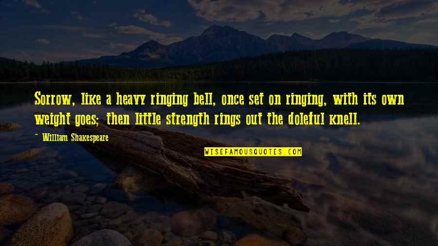 Its Heavy Quotes By William Shakespeare: Sorrow, like a heavy ringing bell, once set