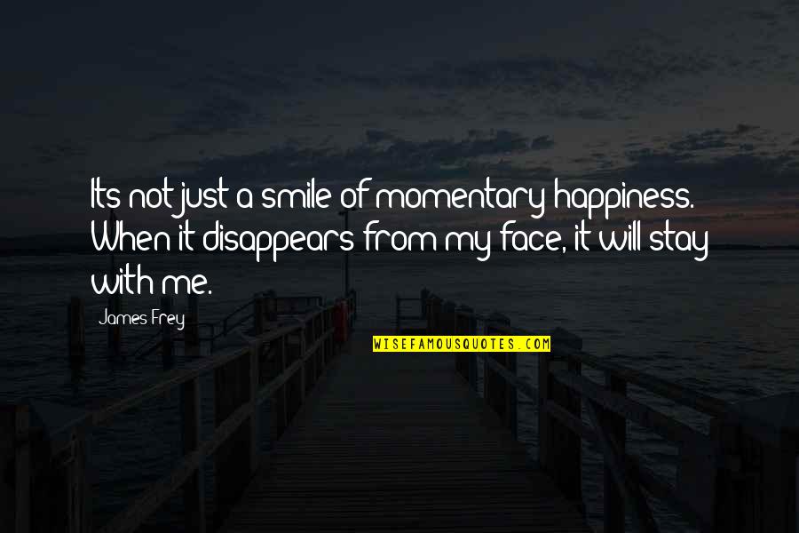 Its Just My Face Quotes By James Frey: Its not just a smile of momentary happiness.