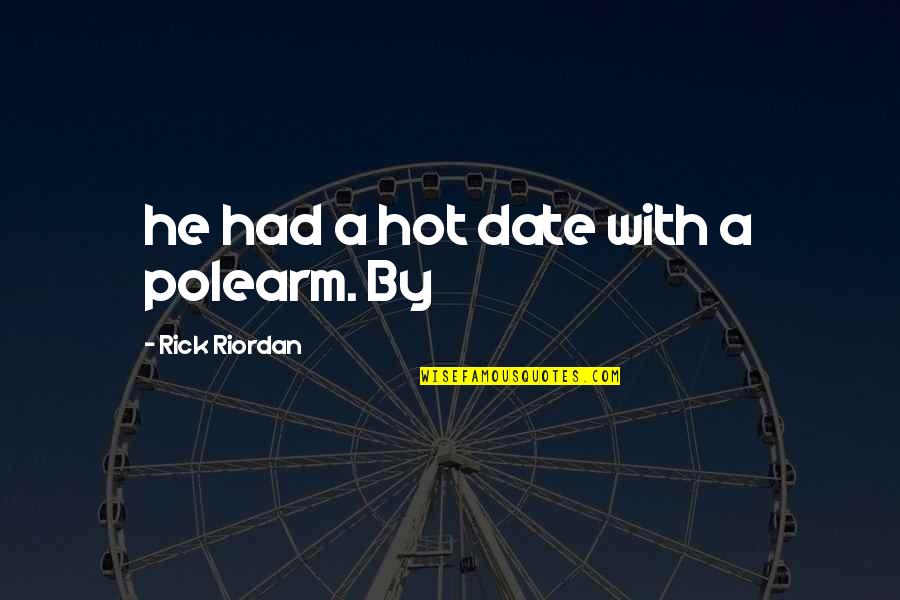 It's Not A Date Quotes By Rick Riordan: he had a hot date with a polearm.