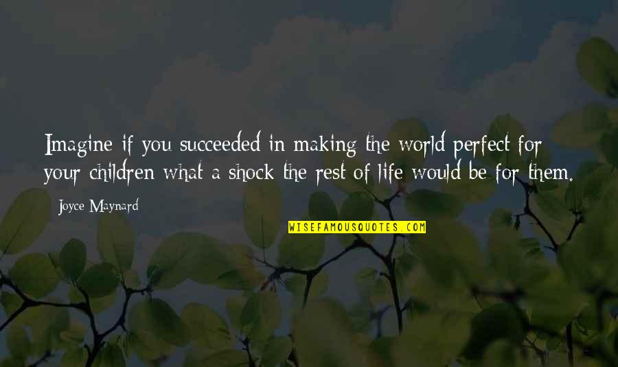 Its Not A Perfect World Quotes By Joyce Maynard: Imagine if you succeeded in making the world