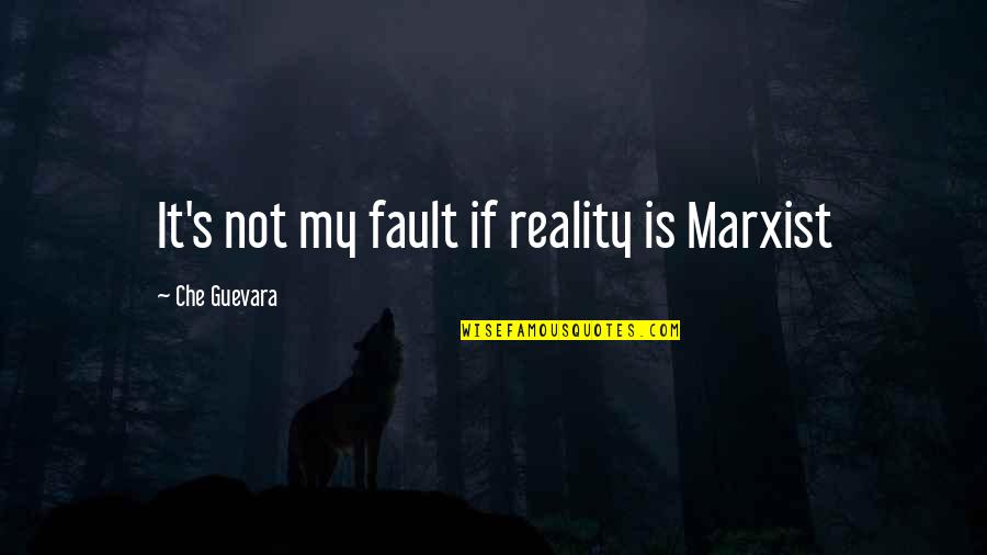 It's Not Fault Quotes By Che Guevara: It's not my fault if reality is Marxist