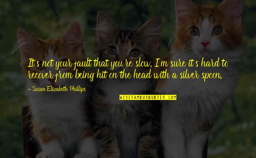 It's Not Fault Quotes By Susan Elizabeth Phillips: It's not your fault that you're slow. I'm