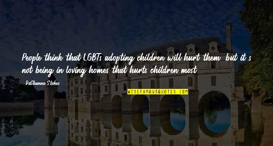 It's Not Love That Hurts Quotes By DaShanne Stokes: People think that LGBTs adopting children will hurt