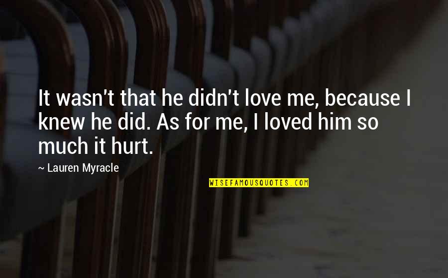 It's Not Love That Hurts Quotes By Lauren Myracle: It wasn't that he didn't love me, because