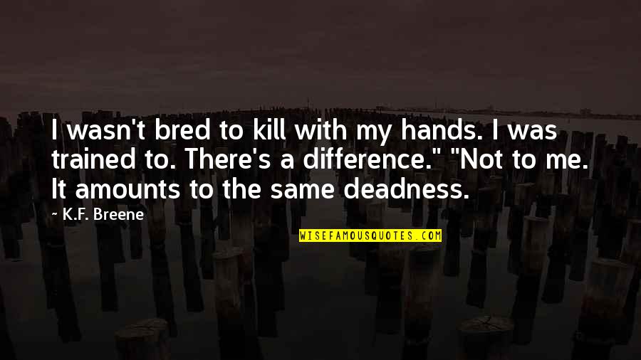 It's Not Me Quotes By K.F. Breene: I wasn't bred to kill with my hands.