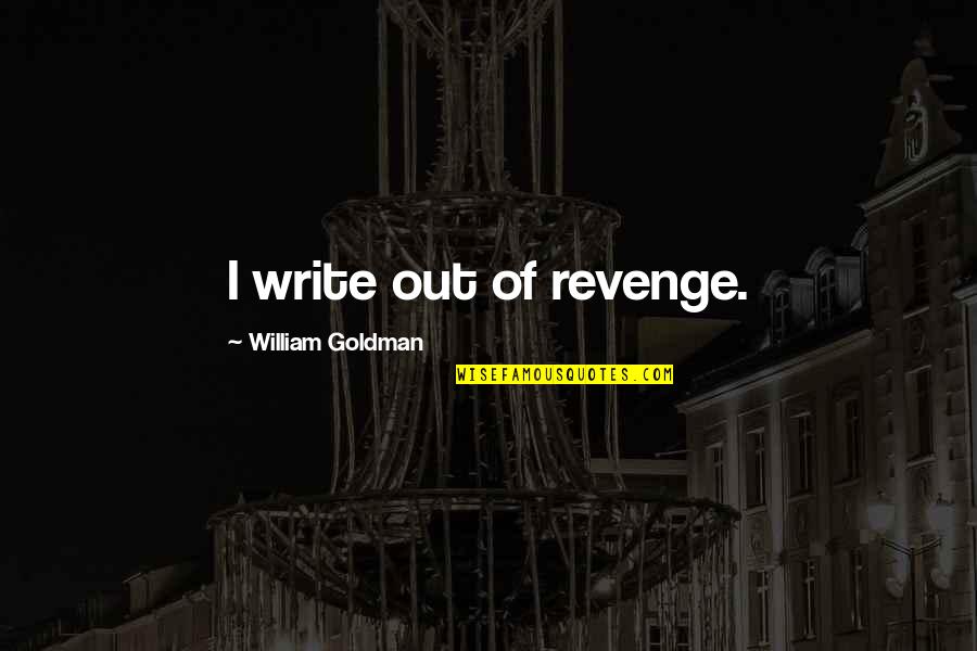 Its Not Revenge Quotes By William Goldman: I write out of revenge.