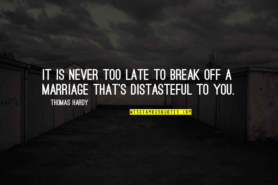 Its Not Too Late Quotes By Thomas Hardy: It is never too late to break off