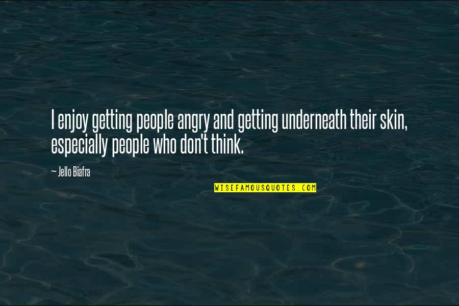 Its Not Who You Are Underneath Quotes By Jello Biafra: I enjoy getting people angry and getting underneath