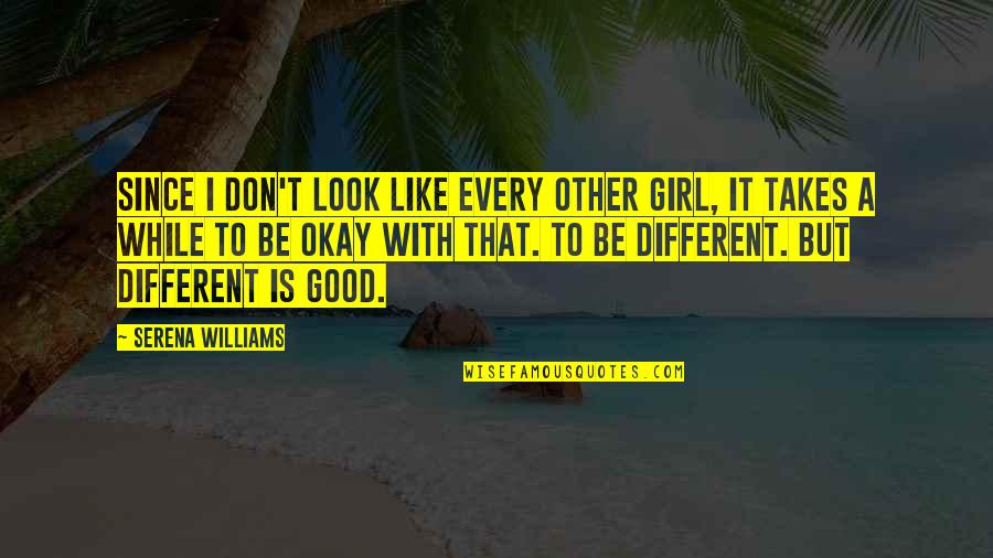 It's Okay To Be Different Quotes By Serena Williams: Since I don't look like every other girl,