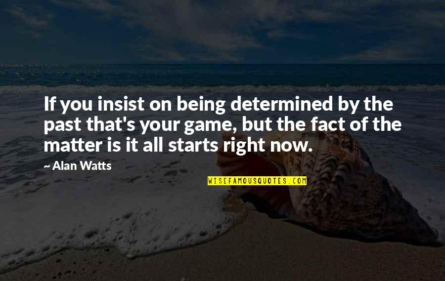 It's On You Quotes By Alan Watts: If you insist on being determined by the