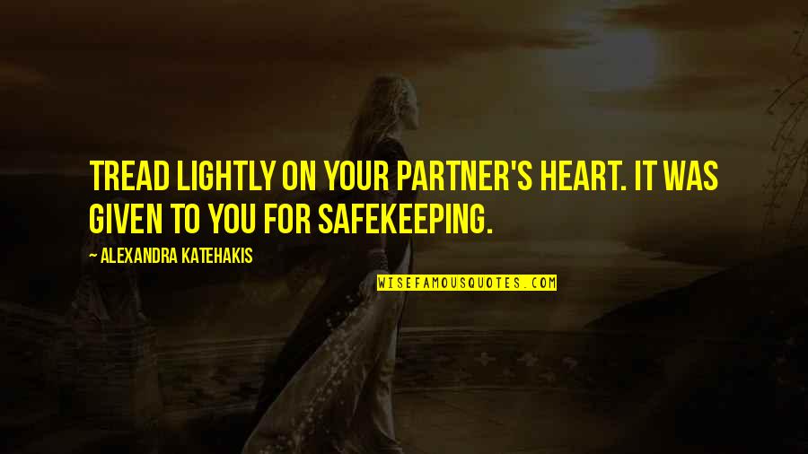 It's On You Quotes By Alexandra Katehakis: Tread lightly on your partner's heart. It was