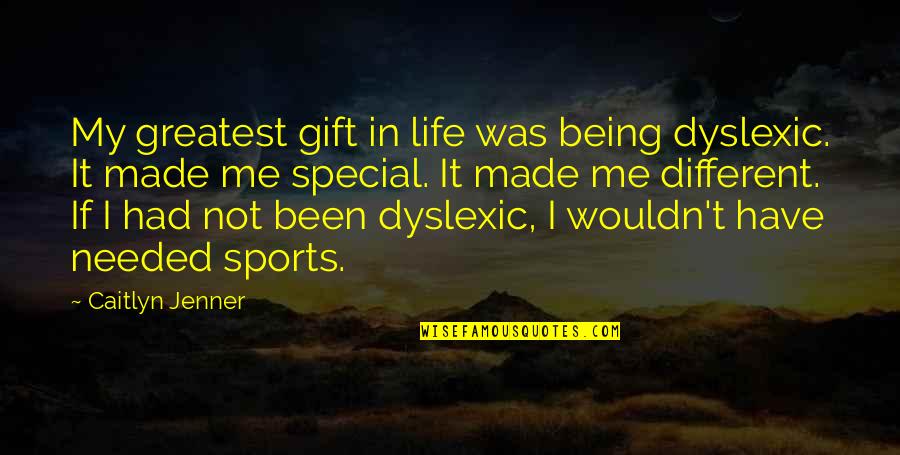 It's Over Pics And Quotes By Caitlyn Jenner: My greatest gift in life was being dyslexic.