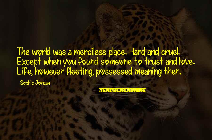 It's Really Hard To Trust Someone Quotes By Sophie Jordan: The world was a merciless place. Hard and