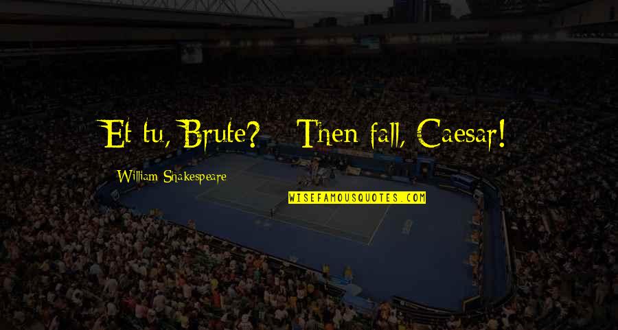 It's Really Hard To Trust Someone Quotes By William Shakespeare: Et tu, Brute? --Then fall, Caesar!