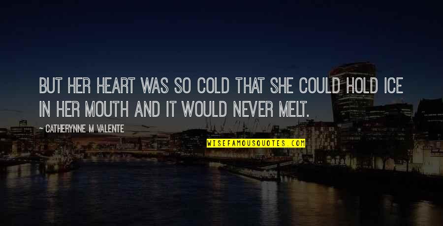 It's So Cold That Quotes By Catherynne M Valente: But her heart was so cold that she