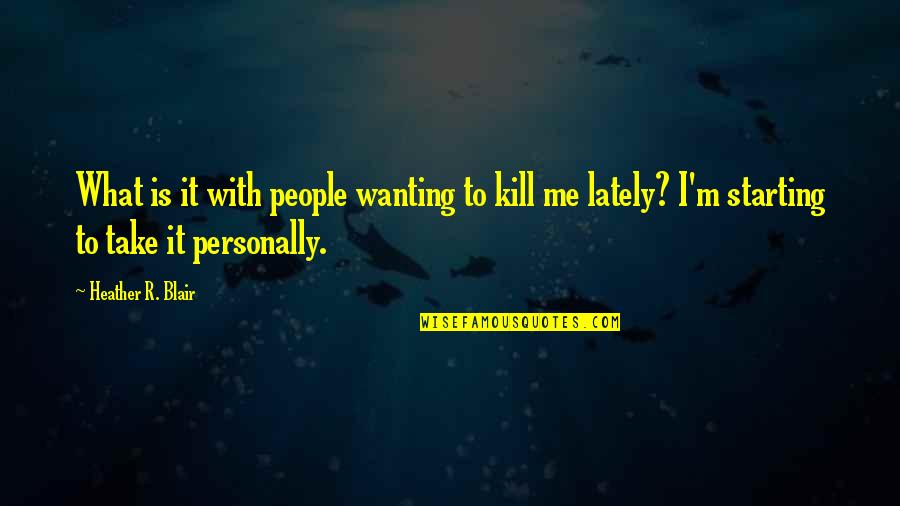 It's So Easy To Hurt Quotes By Heather R. Blair: What is it with people wanting to kill