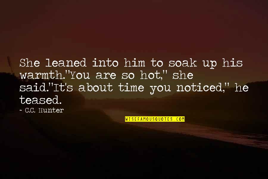 It's So Hot Quotes By C.C. Hunter: She leaned into him to soak up his