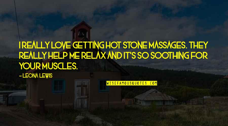 It's So Hot Quotes By Leona Lewis: I really love getting hot stone massages. They