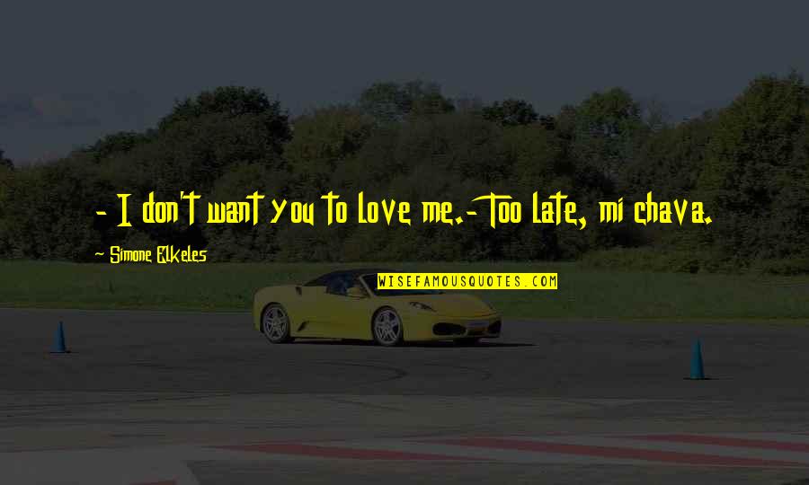 It's Too Late To Love Me Now Quotes By Simone Elkeles: - I don't want you to love me.-