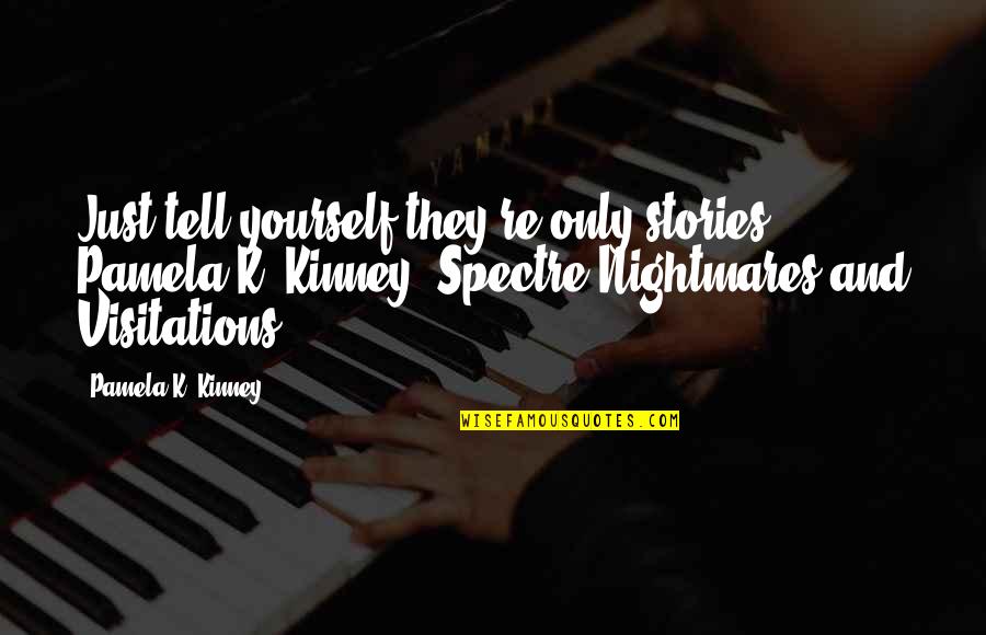 Ittifak Itilaf Quotes By Pamela K. Kinney: Just tell yourself they're only stories. Pamela K.