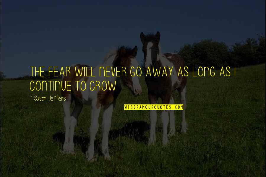 Ittko Quotes By Susan Jeffers: THE FEAR WILL NEVER GO AWAY AS LONG