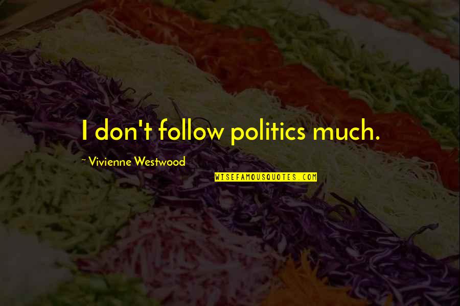 Itty Bitty Living Space Quotes By Vivienne Westwood: I don't follow politics much.