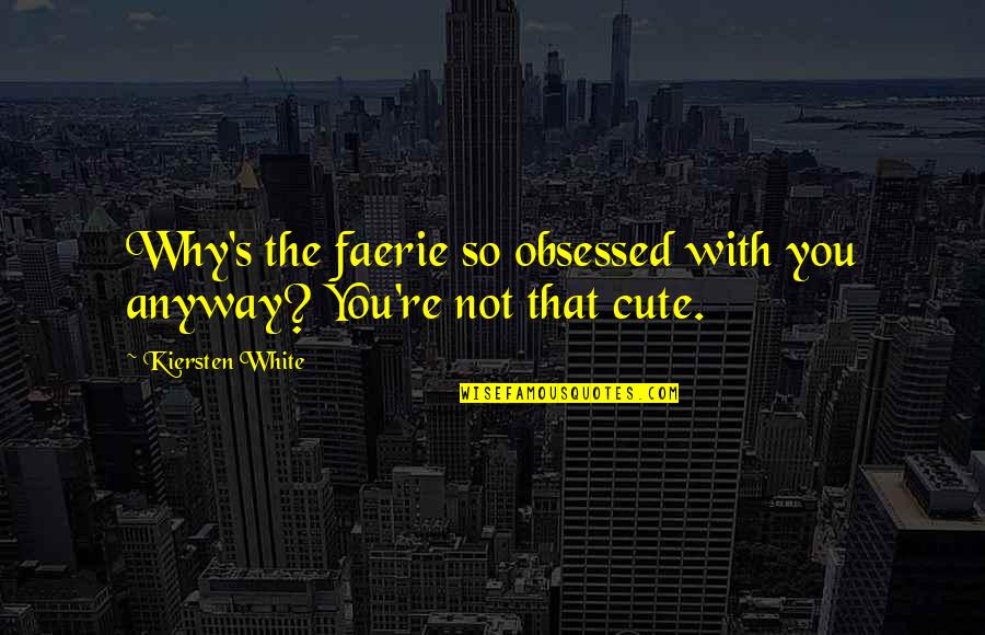 Itz My Style Quotes By Kiersten White: Why's the faerie so obsessed with you anyway?