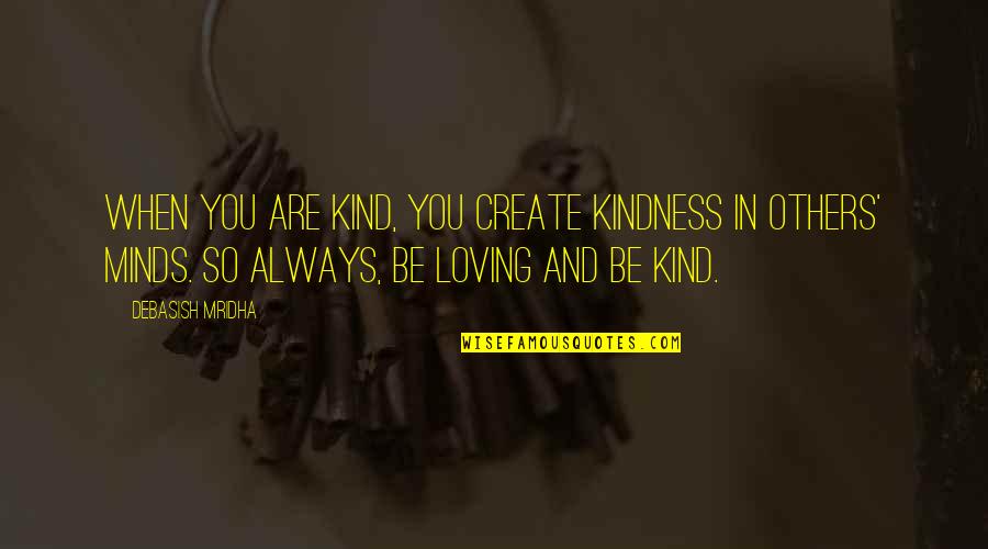 Iubiiti Quotes By Debasish Mridha: When you are kind, you create kindness in