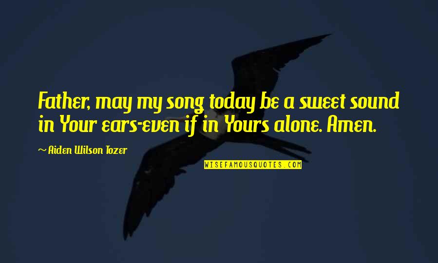 Iuvant Latin Quotes By Aiden Wilson Tozer: Father, may my song today be a sweet