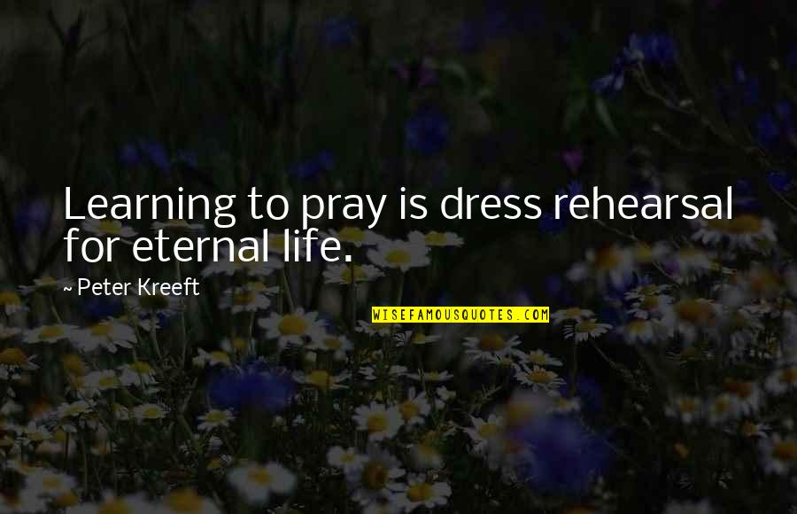 Ivan Turgenev Famous Quotes By Peter Kreeft: Learning to pray is dress rehearsal for eternal