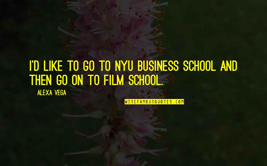 Ivanoff Lawn Quotes By Alexa Vega: I'd like to go to NYU business school