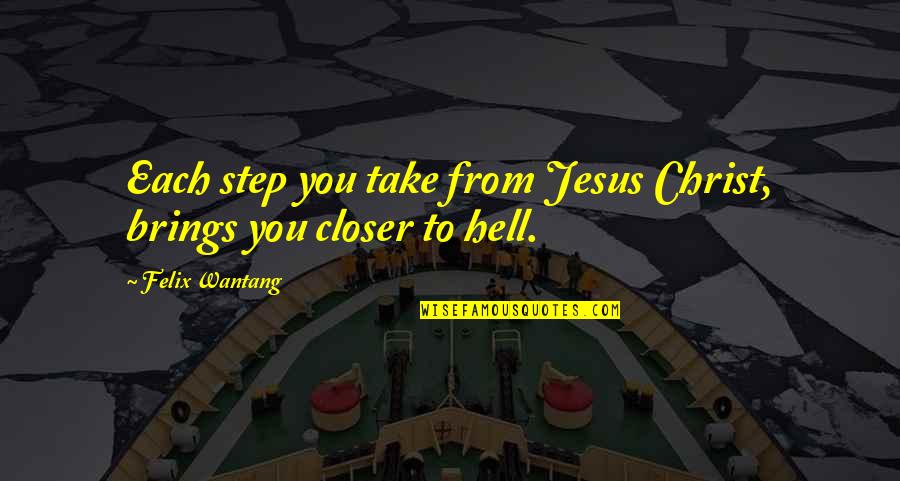 Ivanoff Lawn Quotes By Felix Wantang: Each step you take from Jesus Christ, brings