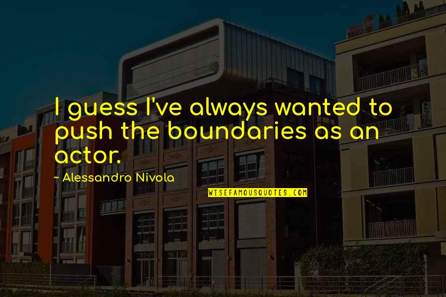 I've Always Wanted To Quotes By Alessandro Nivola: I guess I've always wanted to push the