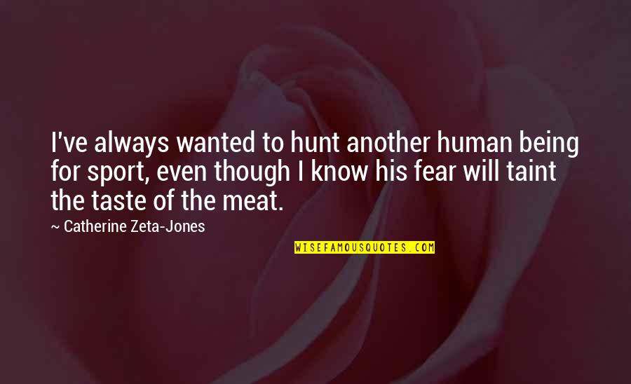 I've Always Wanted To Quotes By Catherine Zeta-Jones: I've always wanted to hunt another human being