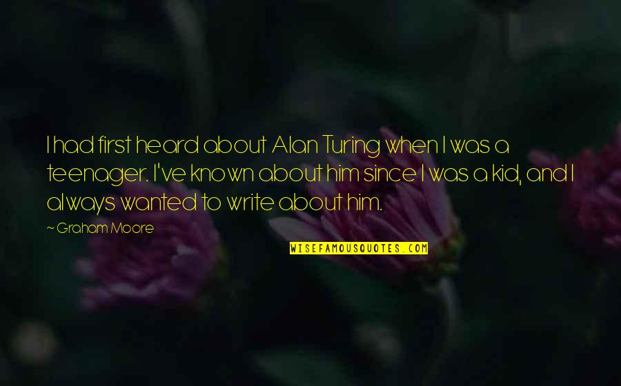 I've Always Wanted To Quotes By Graham Moore: I had first heard about Alan Turing when