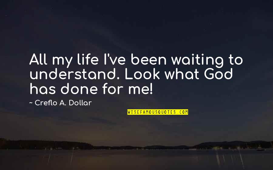 I've Been Waiting Quotes By Creflo A. Dollar: All my life I've been waiting to understand.