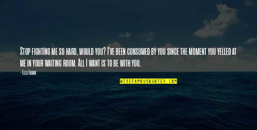 I've Been Waiting Quotes By Ella Frank: Stop fighting me so hard, would you? I've