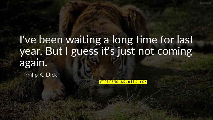 I've Been Waiting Quotes By Philip K. Dick: I've been waiting a long time for last