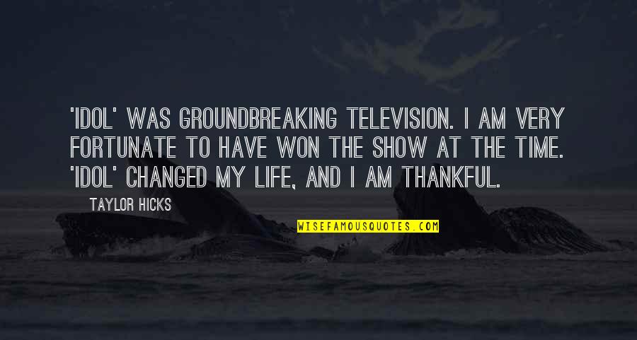 I've Changed My Life Quotes By Taylor Hicks: 'Idol' was groundbreaking television. I am very fortunate