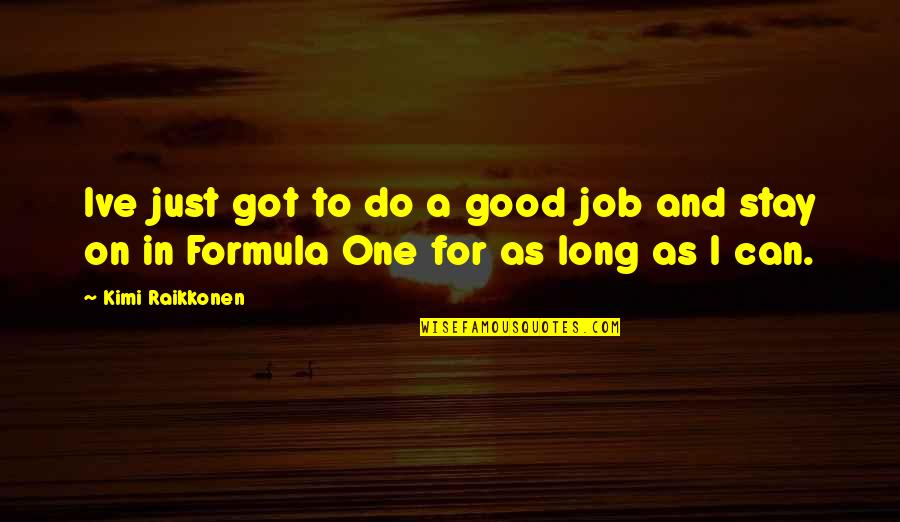 Ive Got Us Quotes By Kimi Raikkonen: Ive just got to do a good job